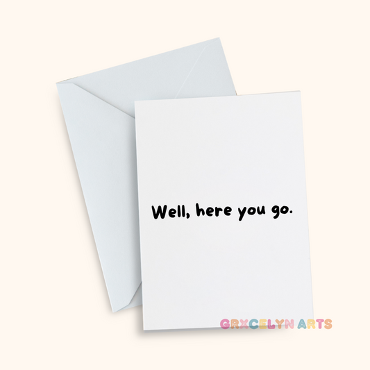 Well, here you go - Greeting Card